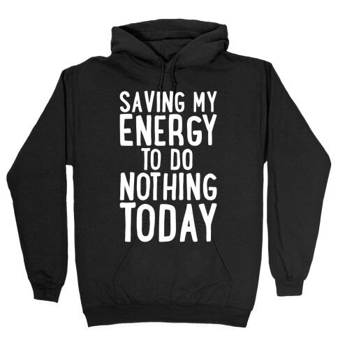 Saving My Energy To Do Nothing Today White Print Hooded Sweatshirt