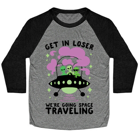 Get In Loser, We're Going Space Traveling Baseball Tee
