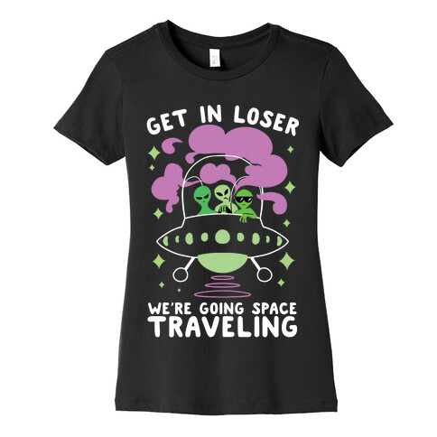 Get In Loser, We're Going Space Traveling Womens T-Shirt