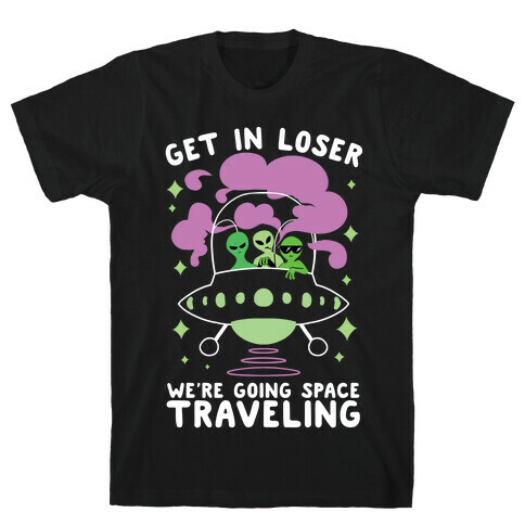 Get In Loser, We're Going Space Traveling T-Shirt