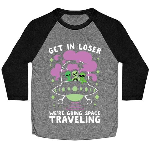 Get In Loser, We're Going Space Traveling Baseball Tee