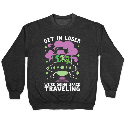 Get In Loser, We're Going Space Traveling Pullover
