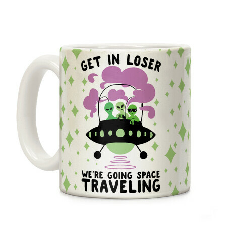 Get In Loser, We're Going Space Traveling Coffee Mug