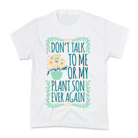 Don't Talk To Me Or My Plant Son Ever Again Kids T-Shirt