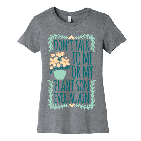 Don't Talk To Me Or My Plant Son Ever Again Womens T-Shirt