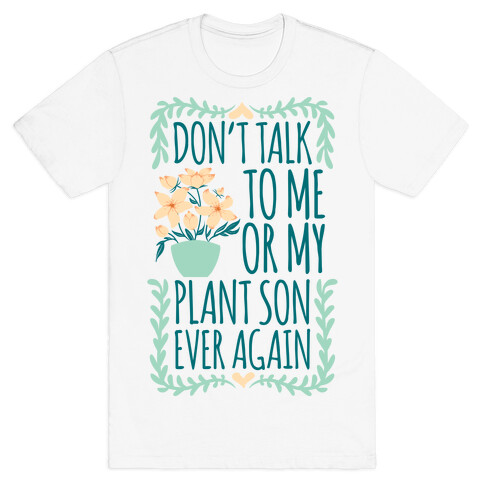 Don't Talk To Me Or My Plant Son Ever Again T-Shirt