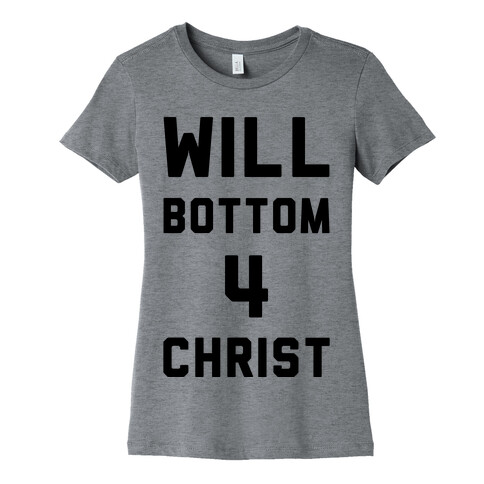 Will Bottom 4 Christ Womens T-Shirt