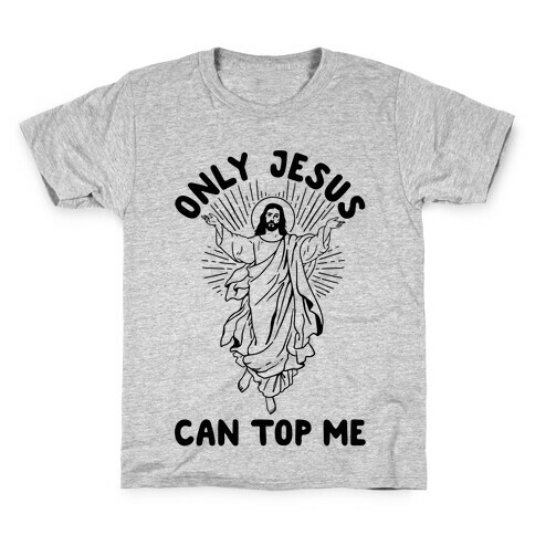 Only Jesus Can Top Me Kids T-Shirt