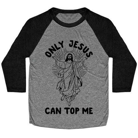 Only Jesus Can Top Me Baseball Tee