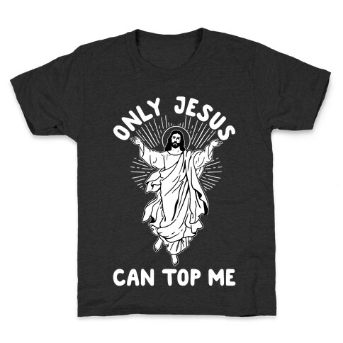 Only Jesus Can Top Me Kids T-Shirt