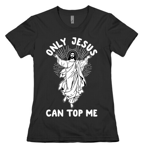 Only Jesus Can Top Me Womens T-Shirt