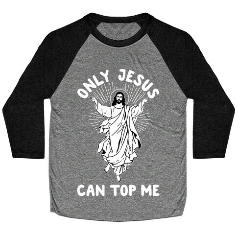 Only Jesus Can Top Me Baseball Tee