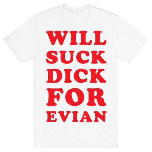 Will Suck Dick for Evian T-Shirt