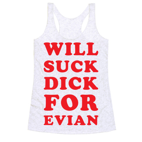 Will Suck Dick for Evian Racerback Tank Top