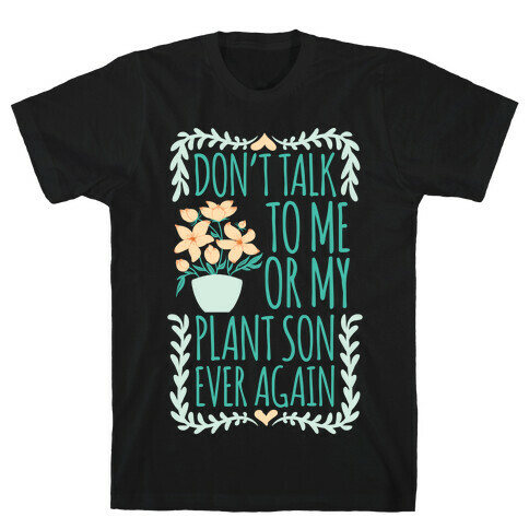 Don't Talk To Me Or My Plant Son Ever Again T-Shirt