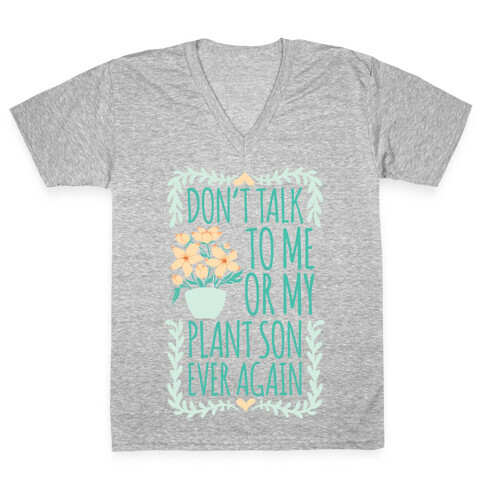 Don't Talk To Me Or My Plant Son Ever Again V-Neck Tee Shirt