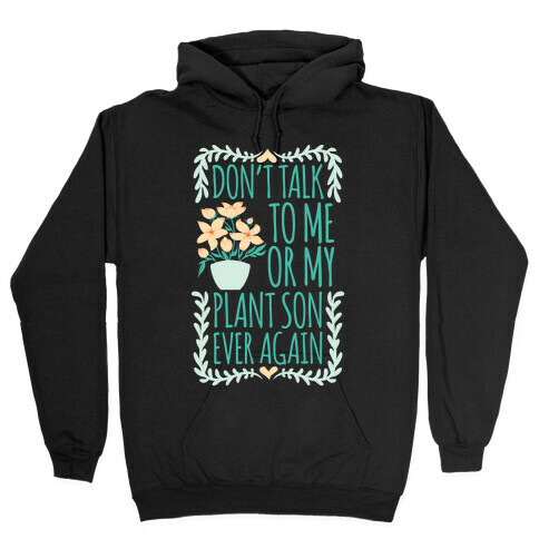 Don't Talk To Me Or My Plant Son Ever Again Hooded Sweatshirt