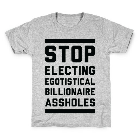 Stop Electing Egotistical Billionaire Assholes Kids T-Shirt