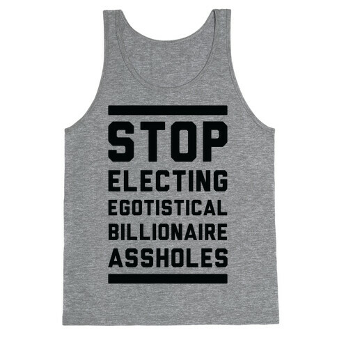 Stop Electing Egotistical Billionaire Assholes Tank Top