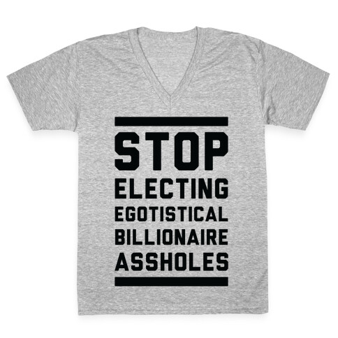 Stop Electing Egotistical Billionaire Assholes V-Neck Tee Shirt