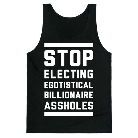 Stop Electing Egotistical Billionaire Assholes Tank Top