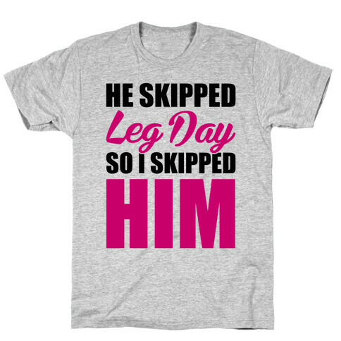 He Skipped Leg Day T-Shirt