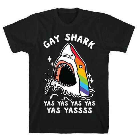 Gay Shark Yas Yas Yas Yas Yassss T-Shirt