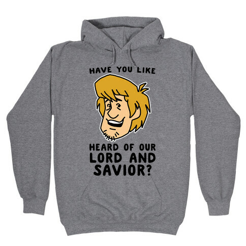Have You Like Heard of Our Lord and Savior - Shaggy Hooded Sweatshirt