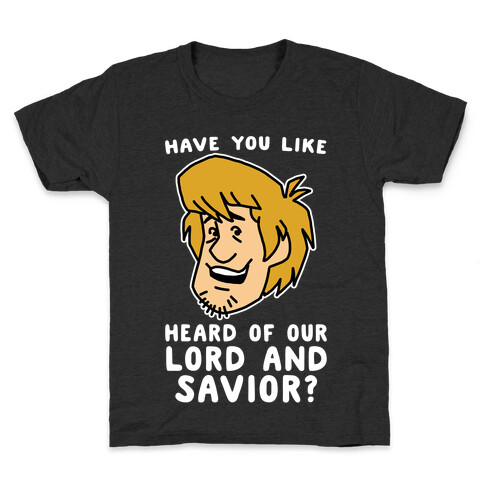Have You Like Heard of Our Lord and Savior - Shaggy Kids T-Shirt