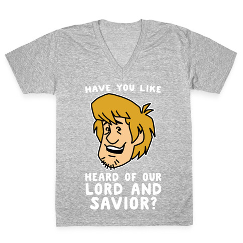 Have You Like Heard of Our Lord and Savior - Shaggy V-Neck Tee Shirt
