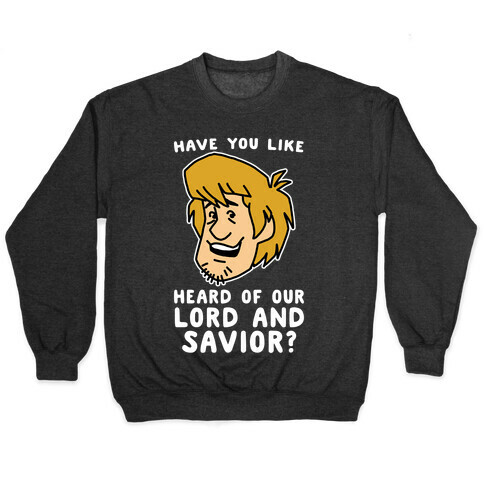 Have You Like Heard of Our Lord and Savior - Shaggy Pullover