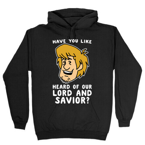 Have You Like Heard of Our Lord and Savior - Shaggy Hooded Sweatshirt