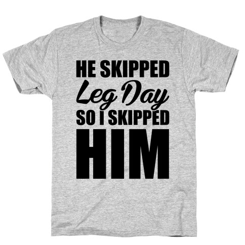 He Skipped Leg Day T-Shirt
