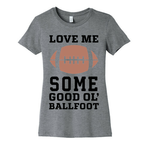 Love Me Some Good Ol' Ballfoot Womens T-Shirt