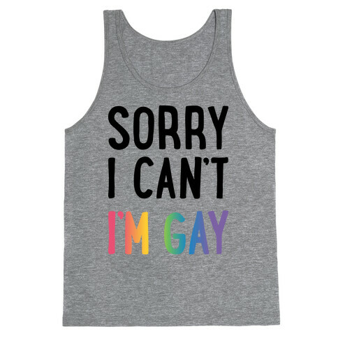 Sorry I Can't I'm Gay Tank Top