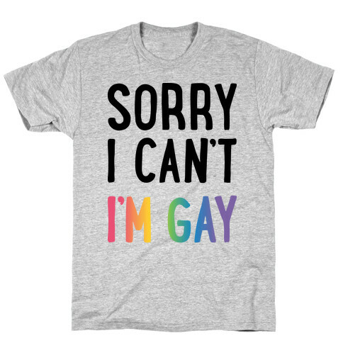 Sorry I Can't I'm Gay T-Shirt