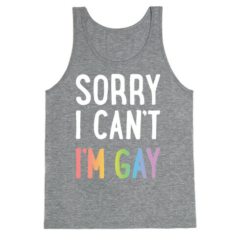 Sorry I Can't I'm Gay Tank Top