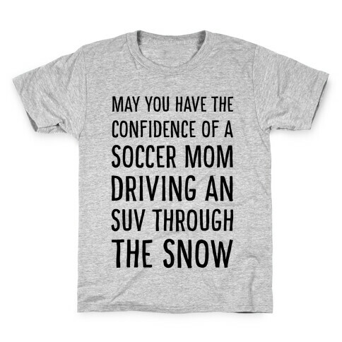 May You Have the Confidence of a Soccer Mom Driving an SUV through the Snow Kids T-Shirt