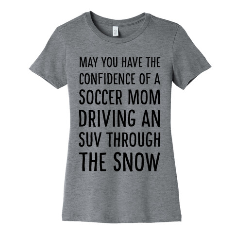 May You Have the Confidence of a Soccer Mom Driving an SUV through the Snow Womens T-Shirt