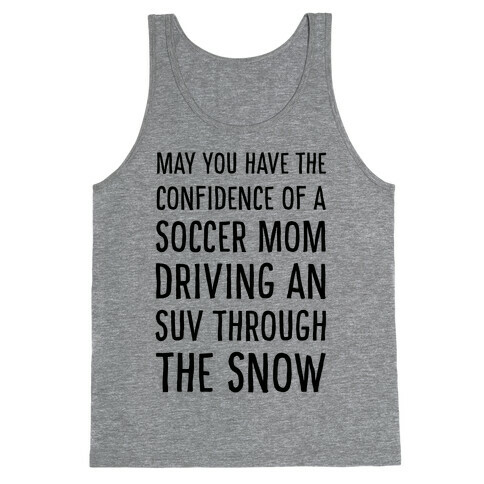 May You Have the Confidence of a Soccer Mom Driving an SUV through the Snow Tank Top