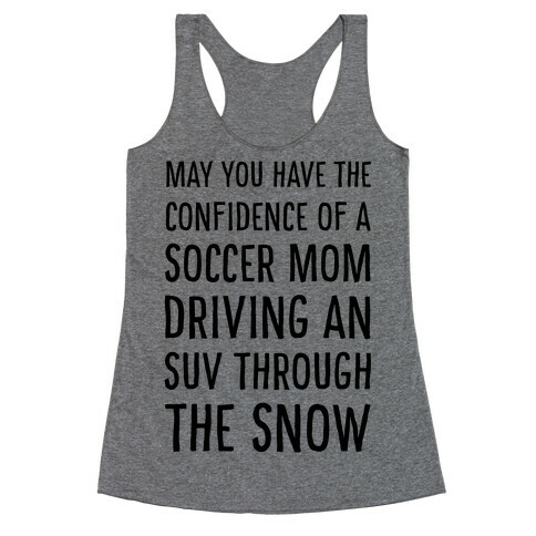 May You Have the Confidence of a Soccer Mom Driving an SUV through the Snow Racerback Tank Top