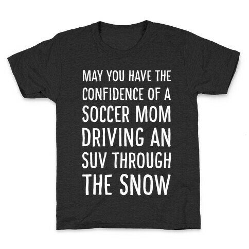 May You Have the Confidence of a Soccer Mom Driving an SUV through the Snow Kids T-Shirt