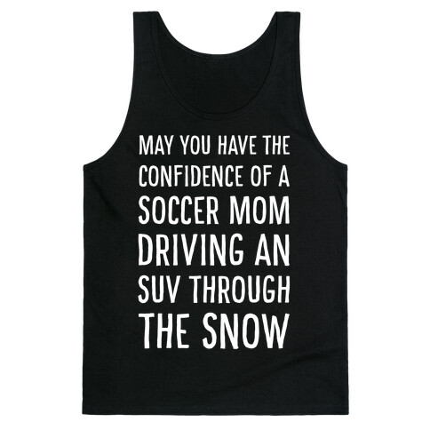 May You Have the Confidence of a Soccer Mom Driving an SUV through the Snow Tank Top