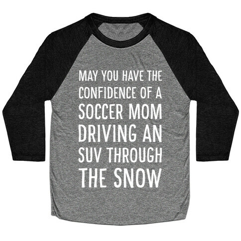 May You Have the Confidence of a Soccer Mom Driving an SUV through the Snow Baseball Tee