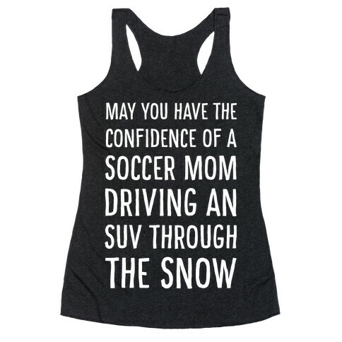 May You Have the Confidence of a Soccer Mom Driving an SUV through the Snow Racerback Tank Top