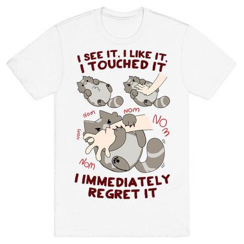 I See It, I Like It, I Touched It, I immediately Regret It T-Shirt