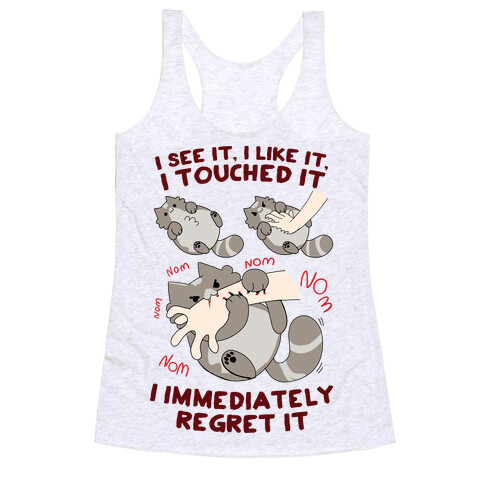 I See It, I Like It, I Touched It, I immediately Regret It Racerback Tank Top