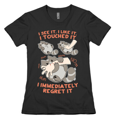 I See It, I Like It, I Touched It, I immediately Regret It Womens T-Shirt