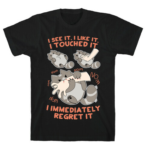 I See It, I Like It, I Touched It, I immediately Regret It T-Shirt