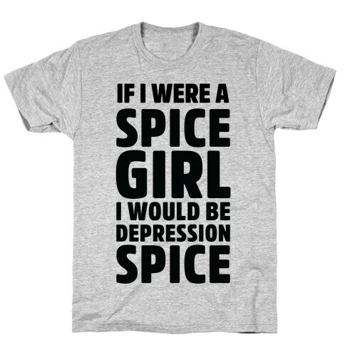 If I Were A Spice Girl I Would Be Depression Spice T-Shirt